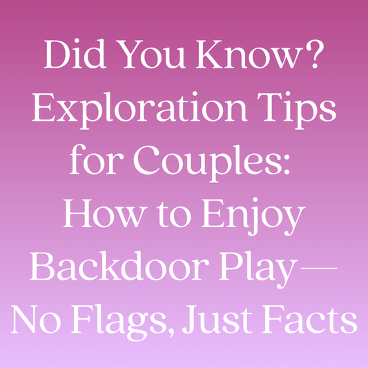 Did You Know? Exploration Tips for Couples: How to Enjoy Backdoor Play—No Flags, Just Facts